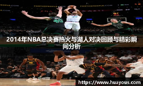 beats3652014年NBA总决赛热火与湖人对决回顾与精彩瞬间分析